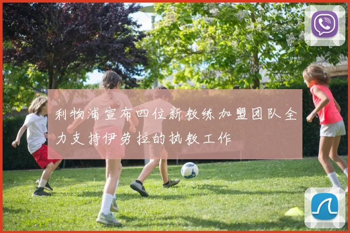 利物浦宣布四位新教练加盟团队全力支持伊劳拉的执教工作